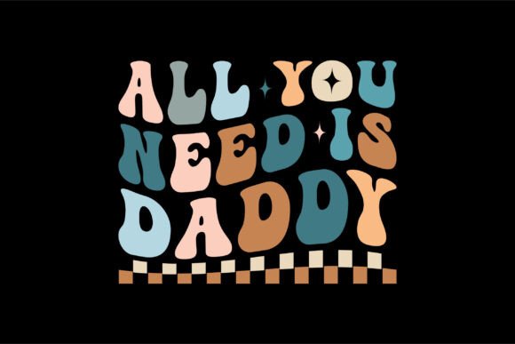 All You Need is Daddy Graphics & T-Shirt Designs